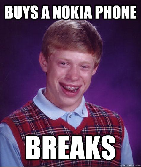 Buys a nokia phone breaks  Bad Luck Brian