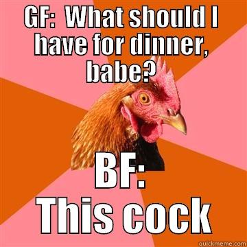 Girlfriend texting boyfriend... - GF:  WHAT SHOULD I HAVE FOR DINNER, BABE? BF:  THIS COCK Anti-Joke Chicken