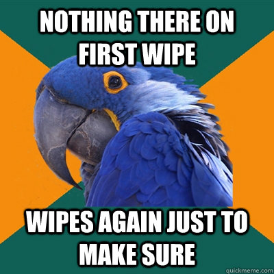 Nothing there on first wipe wipes again just to make sure  Paranoid Parrot