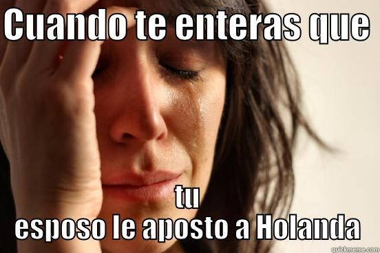 CUANDO TE ENTERAS QUE  TU ESPOSO LE APOSTO A HOLANDA First World Problems