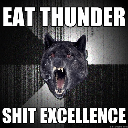 EAT THUNDER SHIT EXCELLENCE  Insanity Wolf