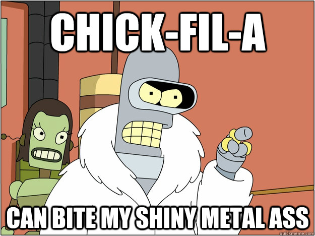 Chick-fil-a Can bite my shiny metal ass  BENDER STATE MEET