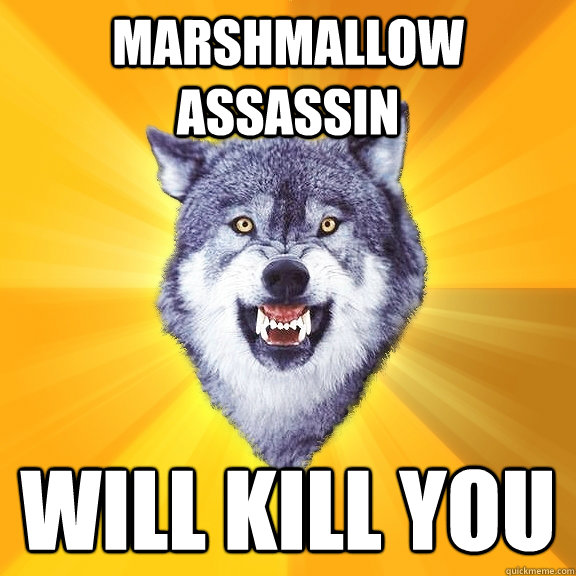 Marshmallow Assassin will kill you - Marshmallow Assassin will kill you  Courage Wolf