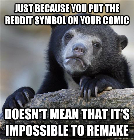 Just because you put the reddit symbol on your comic Doesn't mean that it's impossible to remake  Confession Bear