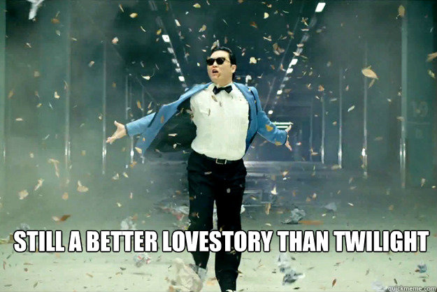  still a better lovestory than twilight -  still a better lovestory than twilight  Gangnam Style