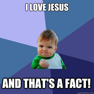 I love jesus and that's a fact! - I love jesus and that's a fact!  Success Kid