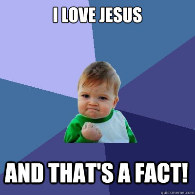I love jesus and that's a fact!  Success Kid