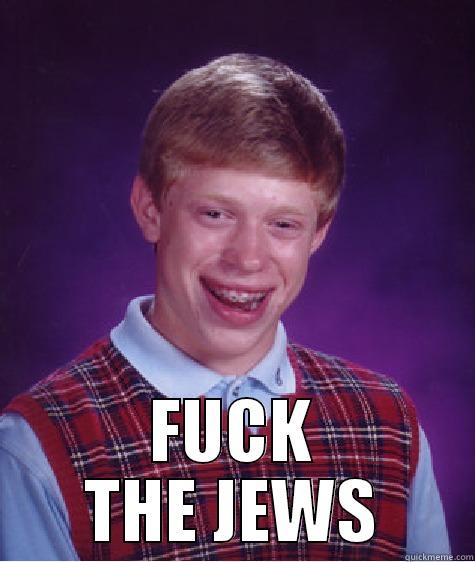   FUCK THE JEWS Bad Luck Brian