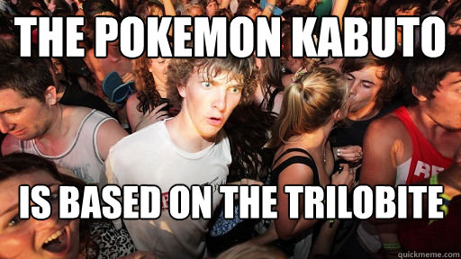 The Pokemon Kabuto  is based on the Trilobite  Sudden Clarity Clarence