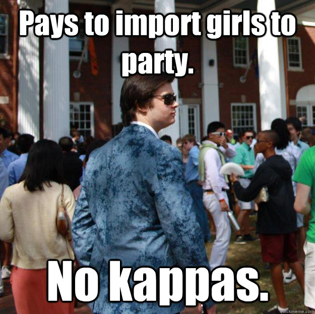 Pays to import girls to party. No kappas.  