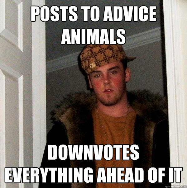 Posts to advice animals downvotes everything ahead of it  Scumbag Steve