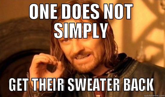 ONE DOES NOT SIMPLY GET THEIR SWEATER BACK Boromir