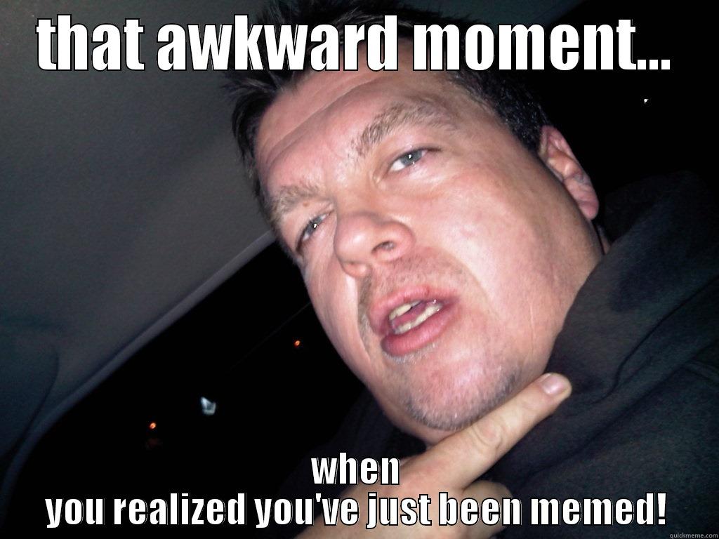meme shock - THAT AWKWARD MOMENT... WHEN YOU REALIZED YOU'VE JUST BEEN MEMED! Misc