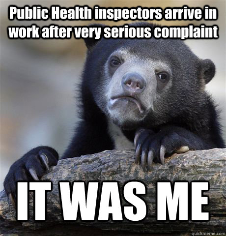 Public Health inspectors arrive in work after very serious complaint IT WAS ME  Confession Bear