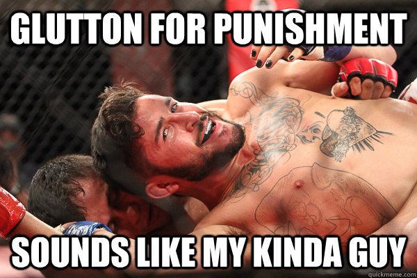 Glutton for punishment Sounds like my kinda guy - Glutton for punishment Sounds like my kinda guy  Ridiculously Gay MMA Figher