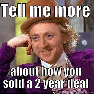 TELL ME MORE  ABOUT HOW YOU SOLD A 2 YEAR DEAL Creepy Wonka