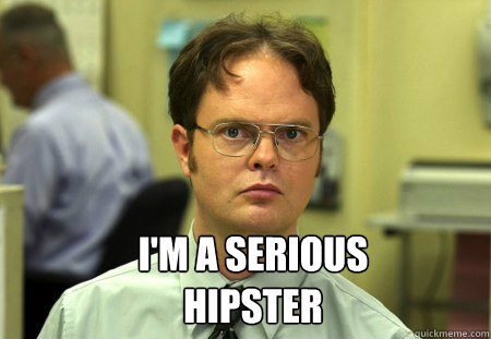  i'm a serious hipster  Schrute