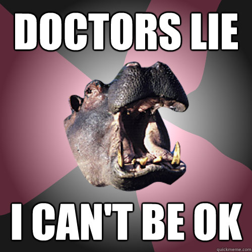 doctors lie i can't be ok - doctors lie i can't be ok  Health Anxiety Hippo