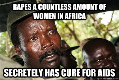 RAPES A COUNTLESS AMOUNT OF WOMEN IN AFRICA SECRETELY HAS CURE FOR AIDS  Scumbag Kony
