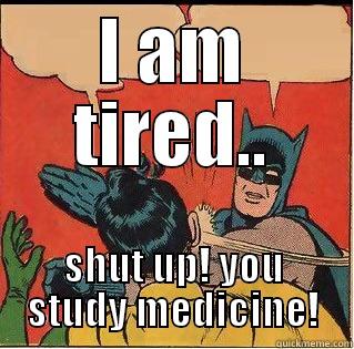 I AM TIRED.. SHUT UP! YOU STUDY MEDICINE! Slappin Batman