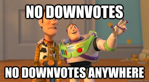 No downvotes no downvotes anywhere   Buzz Kill