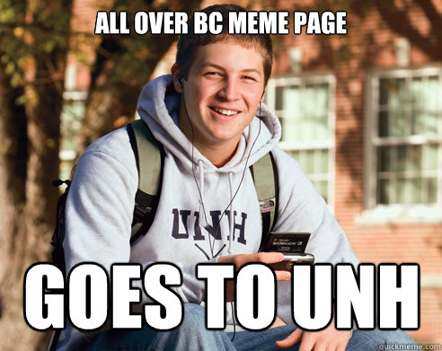 ALL OVER BC MEME PAGE GOES TO UNH  College Freshman