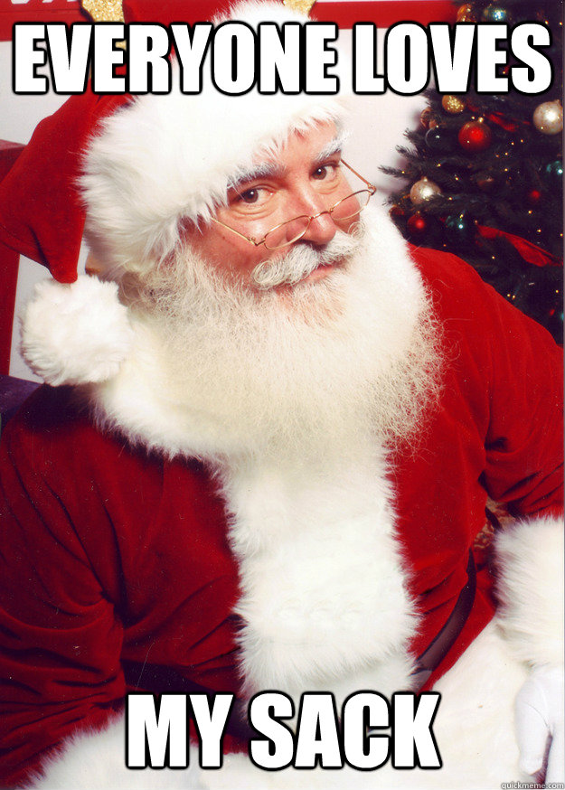 everyone loves my sack - everyone loves my sack  Scumbag Santa
