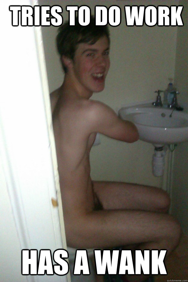 Tries to do work Has a wank  