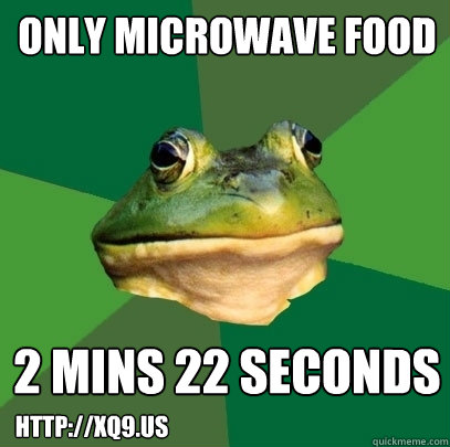 only microwave food 2 mins 22 seconds http://xq9.us  Foul Bachelor Frog