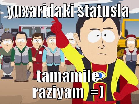 YUXARIDAKI STATUSLA TAMAMILE RAZIYAM  =) Captain Hindsight