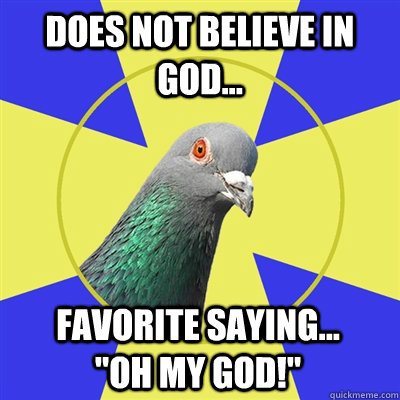 Does not believe in God... Favorite Saying...      