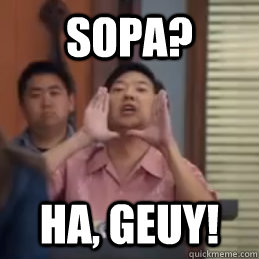 SOPA? HA, GEUY! - SOPA? HA, GEUY!  community senor chang gay