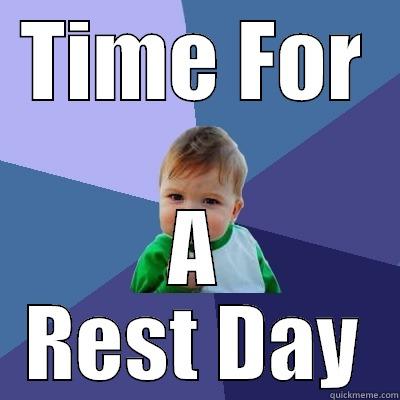 TIME FOR A REST DAY Success Kid