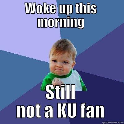 WOKE UP THIS MORNING STILL NOT A KU FAN Success Kid