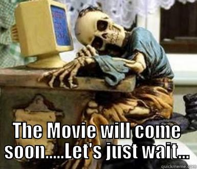  THE MOVIE WILL COME SOON.....LET'S JUST WAIT... Misc