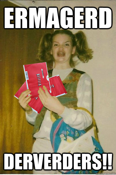 ermagerd derverders!!  