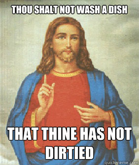 thou shalt not wash a dish that thine has not dirtied - thou shalt not wash a dish that thine has not dirtied  Angry jesus