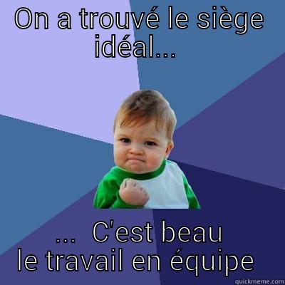 Siège idéal  - ON A TROUVÉ LE SIÈGE IDÉAL...  ...  C'EST BEAU LE TRAVAIL EN ÉQUIPE  Success Kid