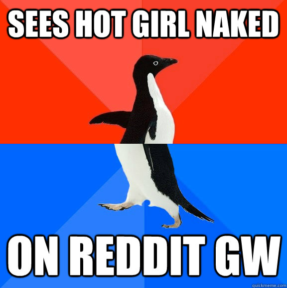 Sees hot girl naked On reddit gw - Sees hot girl naked On reddit gw  Socially Awesome Awkward Penguin