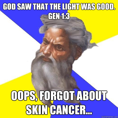 God saw that the light was good. 
Gen 1:3 Oops, forgot about skin cancer...  Advice God