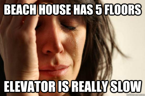 Beach house has 5 floors Elevator is really slow  First World Problems