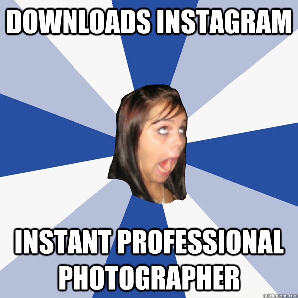 Downloads Instagram Instant Professional photographer  Annoying Facebook Girl