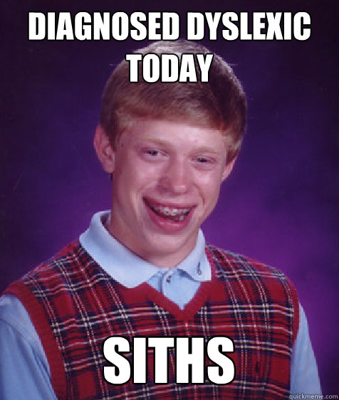 diagnosed dyslexic today siths  Bad Luck Brian