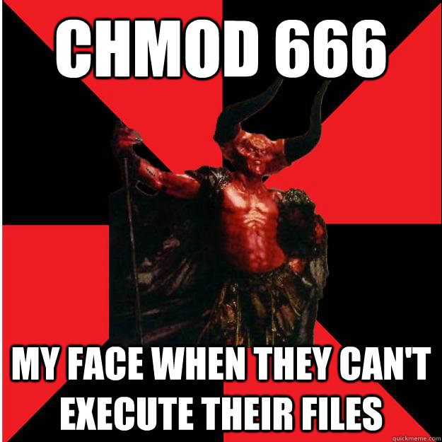 CHMOD 666 MY FACE WHEN THEY CAN'T EXECUTE THEIR FILES - CHMOD 666 MY FACE WHEN THEY CAN'T EXECUTE THEIR FILES  Satanic Satan