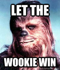 let the  wookie win  Wookie