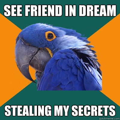 See Friend in Dream Stealing my Secrets  Paranoid Parrot