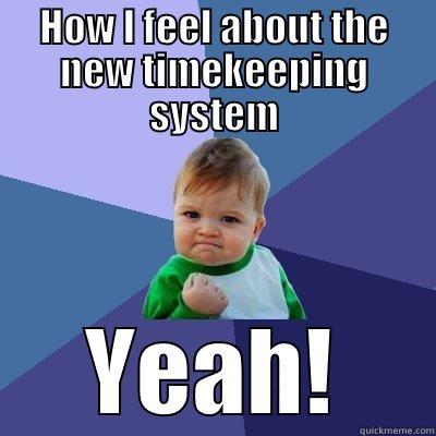 HOW I FEEL ABOUT THE NEW TIMEKEEPING SYSTEM YEAH! Success Kid