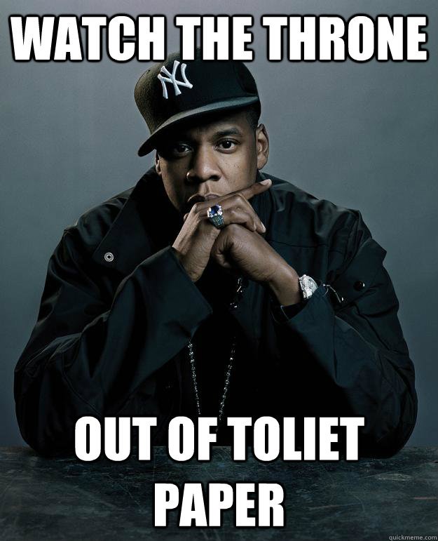 Watch the Throne Out of toliet paper  Jay Z Problems