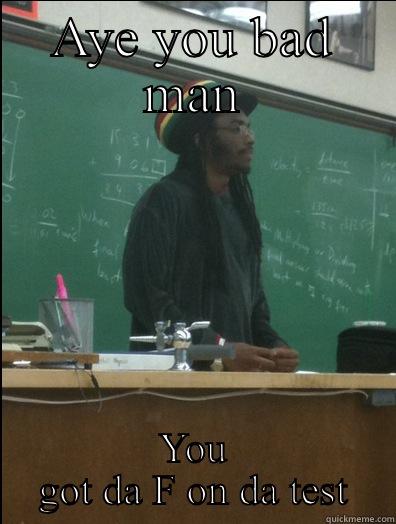 AYE YOU BAD MAN YOU GOT DA F ON DA TEST Rasta Science Teacher