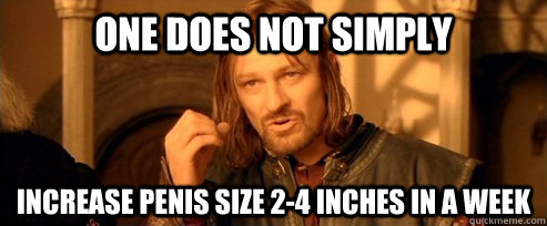 One does not simply Increase Penis size 2-4 inches in a week  One Does Not Simply